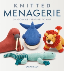 Knitted Menagerie : 30 Adorable Creatures to Knit