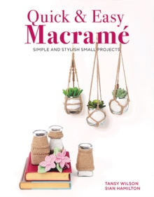 Quick & Easy Macrame : Simple and Stylist Small Projects