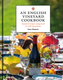 An English Vineyard Cookbook : Seasons, Recipes, Wines & Art