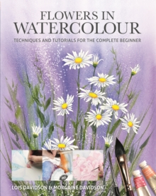 Flowers in Watercolour : Techniques and Tutorials For The Complete Beginner