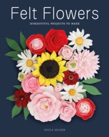 Felt Flowers : 20 Beautiful Projects to Make
