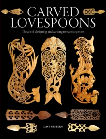 Carved Lovespoons : The Art of Designing and Carving Romantic Spoons