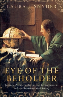 Eye of the Beholder : Johannes Vermeer, Antoni van Leeuwenhoek, and the Reinvention of Seeing, Hardback Book Eye of the Beholder : Johannes Vermeer, Antoni van Leeuwenhoek, and the Reinvention of Seeing, Hardback Book