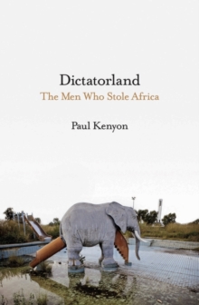 Dictatorland : The Men Who Stole Africa, Hardback Book Dictatorland : The Men Who Stole Africa, Hardback Book