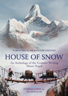 House of Snow : An Anthology of the Greatest Writing About Nepal