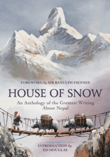 House of Snow : An Anthology of the Greatest Writing About Nepal, Hardback Book House of Snow : An Anthology of the Greatest Writing About Nepal, Hardback Book