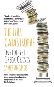 The Full Catastrophe : Inside the Greek Crisis