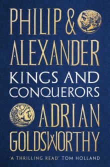 Philip and Alexander : Kings and Conquerors