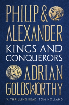 Philip and Alexander : Kings and Conquerors, Hardback Book Philip and Alexander : Kings and Conquerors, Hardback Book