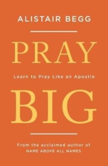 Pray Big : Learn to Pray Like an Apostle