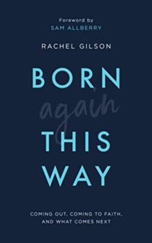 Born Again This Way : Coming out, coming to faith, and what comes next