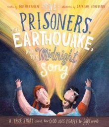 The Prisoners, The Earthquake, And The Midnight Song Storybook : A True Story About How God Uses People To Save People