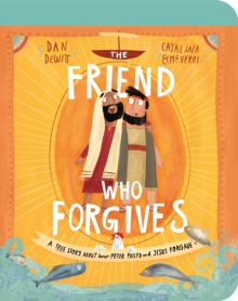The Friend Who Forgives Board Book : A True Story About How Peter Failed and Jesus Forgave