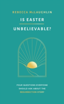 Is Easter Unbelievable? : Four Questions Everyone Should Ask About the Resurrection Story