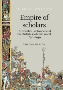 Empire of scholars : Universities, networks and the British academic world, 1850-1939