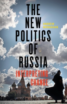 The New Politics Of Russia : Interpreting Change