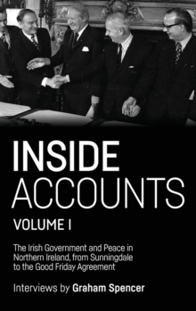 Inside Accounts, Volume I : The Irish Government and Peace in Northern Ireland, from Sunningdale to the Good Friday Agreement, Hardback Book Inside Accounts, Volume I : The Irish Government and Peace in Northern Ireland, from Sunningdale to the Good Friday Agreement, Hardback Book