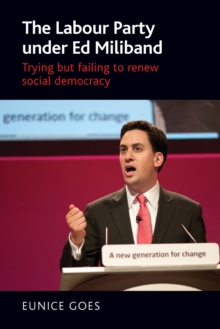 The Labour Party Under Ed Miliband : Trying but Failing to Renew Social Democracy