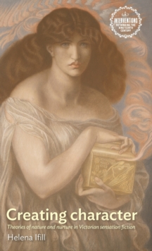 Creating Character : Theories of Nature and Nurture in Victorian Sensation Fiction, Hardback Book Creating Character : Theories of Nature and Nurture in Victorian Sensation Fiction, Hardback Book