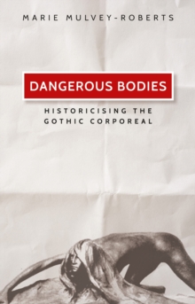 Dangerous bodies : Historicising the gothic corporeal