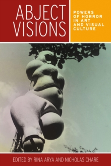 Abject visions : Powers of horror in art and visual culture