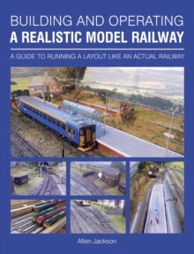 Building and Operating a Realistic Model Railway : A Guide to Running a Layout Like an Actual Railway