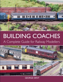 Building Coaches : A Complete Guide for Railway Modellers