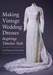 The Crowood Press Ltd Making Vintage Wedding Dresses , Inspiring Timeless Style