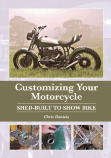 Customizing Your Motorcycle : Shed-Built to Show Bike, Hardback Book Customizing Your Motorcycle : Shed-Built to Show Bike, Hardback Book