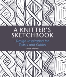 A Knitter's Sketchbook : Design Inspiration for Twists and Cables