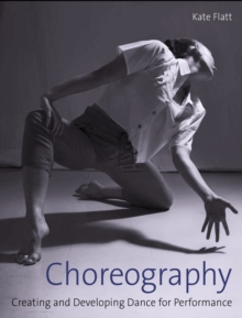 Choreography : Creating and Developing Dance for Performance