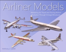 Airliner Models : Marketing Air Travel and Tracing Airliner Evolution Through Vintage Miniatures