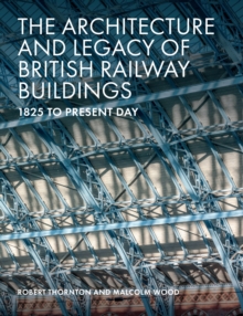 The Architecture and Legacy of British Railway Buildings : 1825 to present day