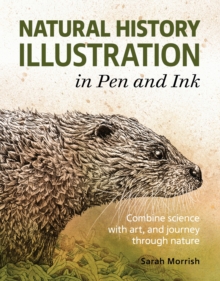 Natural History Illustration in Pen and Ink : Combine science with art, and journey through nature