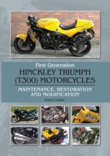 First Generation Hinckley Triumph (T300) Motorcycles : Maintenance, Restoration and Modification