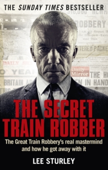 The Secret Train Robber : The Real Great Train Robbery Mastermind Revealed, Paperback / softback Book The Secret Train Robber : The Real Great Train Robbery Mastermind Revealed, Paperback / softback Book