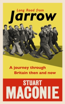 Long Road from Jarrow : A Journey Through Britain Then and Now, Hardback Book Long Road from Jarrow : A Journey Through Britain Then and Now, Hardback Book