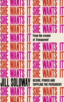 She Wants It : Desire, Power, and Toppling the Patriarchy, Hardback Book She Wants It : Desire, Power, and Toppling the Patriarchy, Hardback Book
