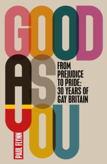 Good As You : From Prejudice to Pride - 30 Years of Gay Britain, Hardback Book Good As You : From Prejudice to Pride - 30 Years of Gay Britain, Hardback Book