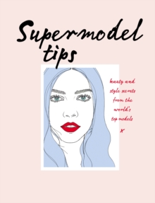 Supermodel Tips : Runway Secrets from the World's Top Models, Hardback Book Supermodel Tips : Runway Secrets from the World's Top Models, Hardback Book