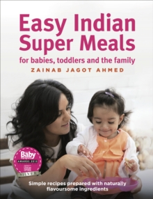 Easy Indian Super Meals for Babies, Toddlers and the Family : Simple Recipes Prepared with Naturally Flavoursome Ingredients, Hardback Book Easy Indian Super Meals for Babies, Toddlers and the Family : Simple Recipes Prepared with Naturally Flavoursome Ingredients, Hardback Book