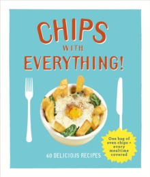 Chips with Everything : One Bag of Oven Chips = Every Mealtime Covered - 60 Delicious Recipes, Hardback Book Chips with Everything : One Bag of Oven Chips = Every Mealtime Covered - 60 Delicious Recipes, Hardback Book