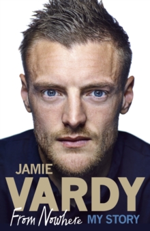 Jamie Vardy: From Nowhere, My Story, Hardback Book Jamie Vardy: From Nowhere, My Story, Hardback Book