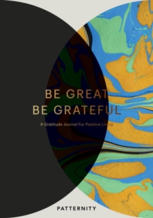 Be Great, Be Grateful : A Gratitude Journal for Positive Living, Paperback / softback Book Be Great, Be Grateful : A Gratitude Journal for Positive Living, Paperback / softback Book