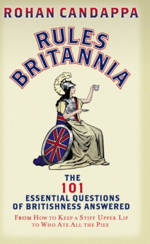 Rules Britannia : The 101 Essential Questions of Britishness Answered - From How to Keep a Stiff Upper Lip to Who Ate All the Pies, Paperback / softback Book Rules Britannia : The 101 Essential Questions of Britishness Answered - From How to Keep a Stiff Upper Lip to Who Ate All the Pies, Paperback / softback Book
