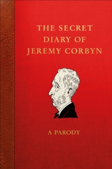 The Secret Diary of Jeremy Corbyn : A Parody, Hardback Book The Secret Diary of Jeremy Corbyn : A Parody, Hardback Book