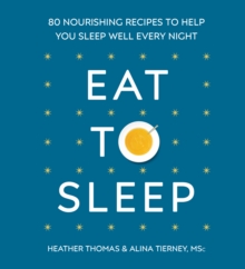 Eat to Sleep : 80 Nourishing Recipes to Help You Sleep Well Every Night, Hardback Book Eat to Sleep : 80 Nourishing Recipes to Help You Sleep Well Every Night, Hardback Book