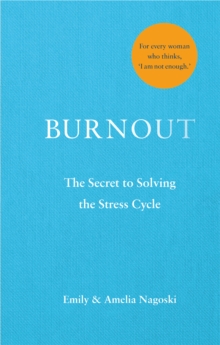 Burnout : The secret to solving the stress cycle, Hardback Book Burnout : The secret to solving the stress cycle, Hardback Book