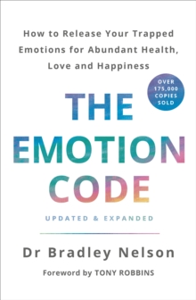 The Emotion Code : How To Release Your Trapped Emotions For Abundant Health, Love And Happiness