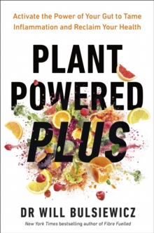 Plant Powered Plus : Activate the Power of Your Gut to Tame Inflammation and Reclaim Your Health